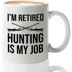 1pc Retirement Hobby Coffee Mug, 11oz Hunting is My Job Ceramic Coffee Cups, Summer Winter Drinkware, Tea Mug